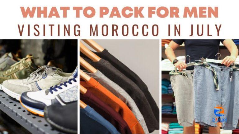 What to Pack for Men Visiting Morocco in July