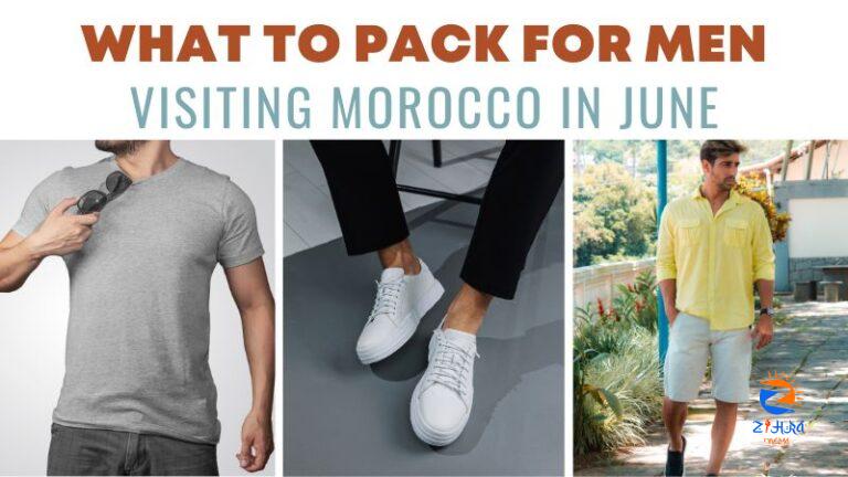 What to Pack for Men Visiting Morocco in June