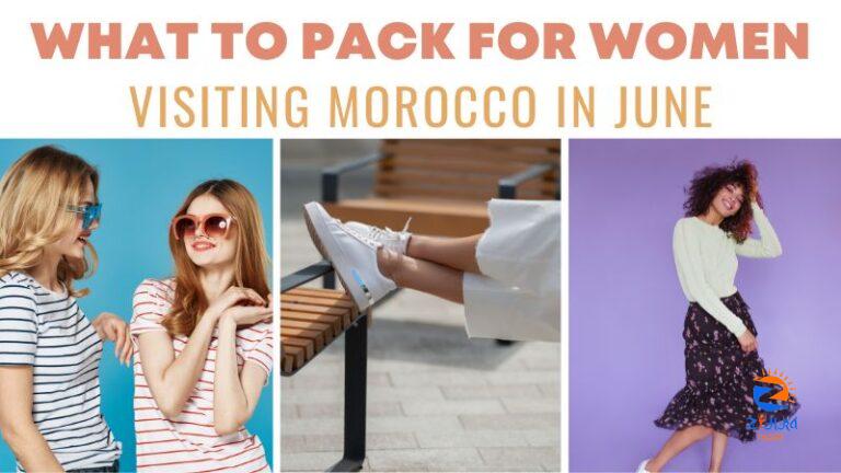 What to Pack for Women Visiting Morocco in June