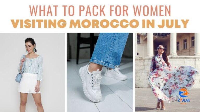 What to Pack for Women Visiting Morocco in July